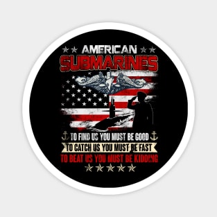 American Submarine - To Find Us, You Must Be Good. To Catch Us, You Must Be Fast. To Beat Us, You Must Be Kidding - Gift for Veterans Day 4th of July or Patriotic Memorial Day Magnet